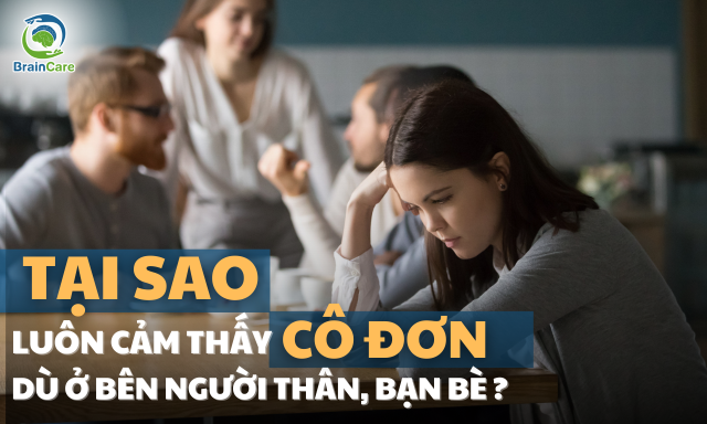 Tại sao chúng ta luôn cảm thấy cô đơn dù có người thân, bạn bè bên cạnh?